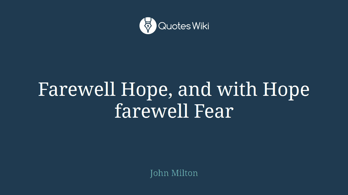 Farewell Hope, and with Hope farewell Fear