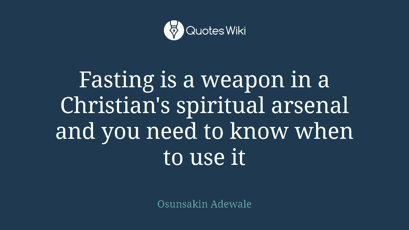 Fasting is a weapon in a Christian's spiritual arsenal and you need to know when to use it
