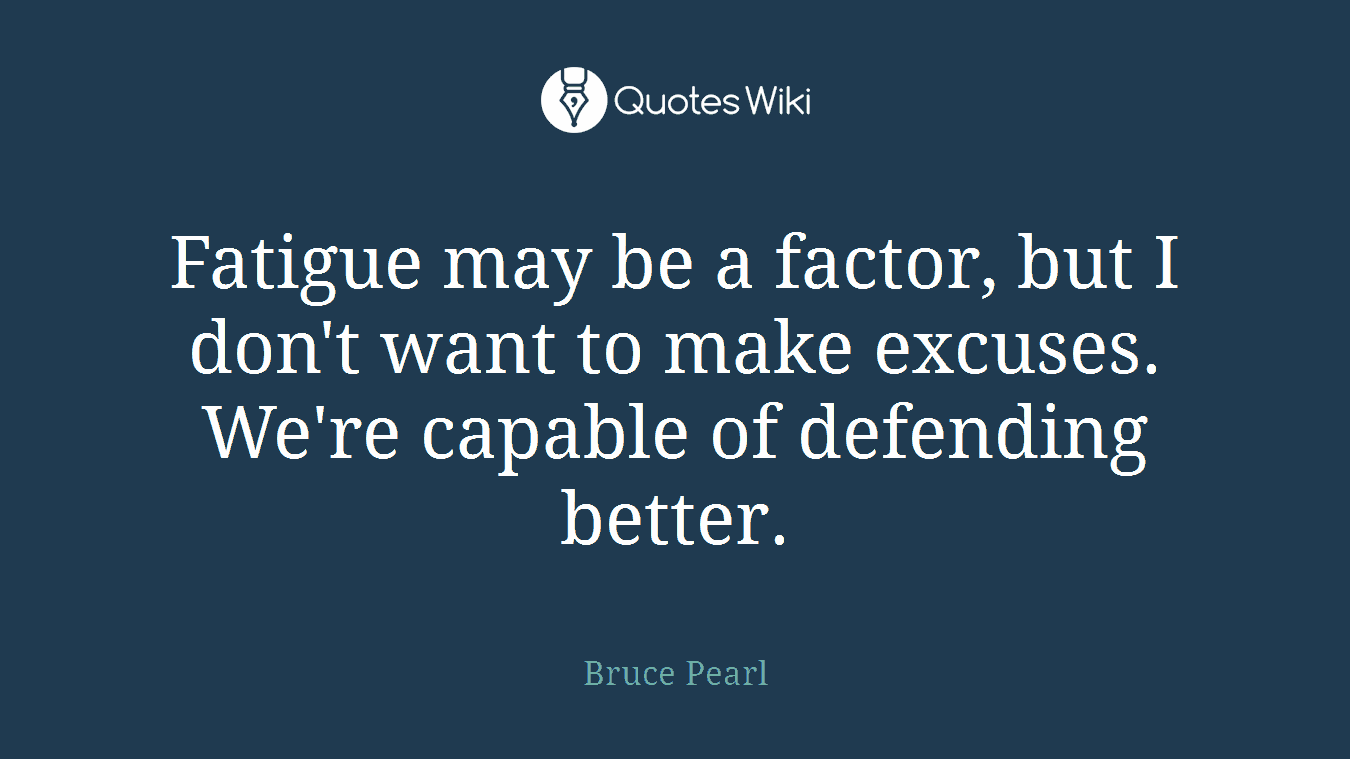 Fatigue may be a factor, but I don't want to make excuses. We're capable of defending better.