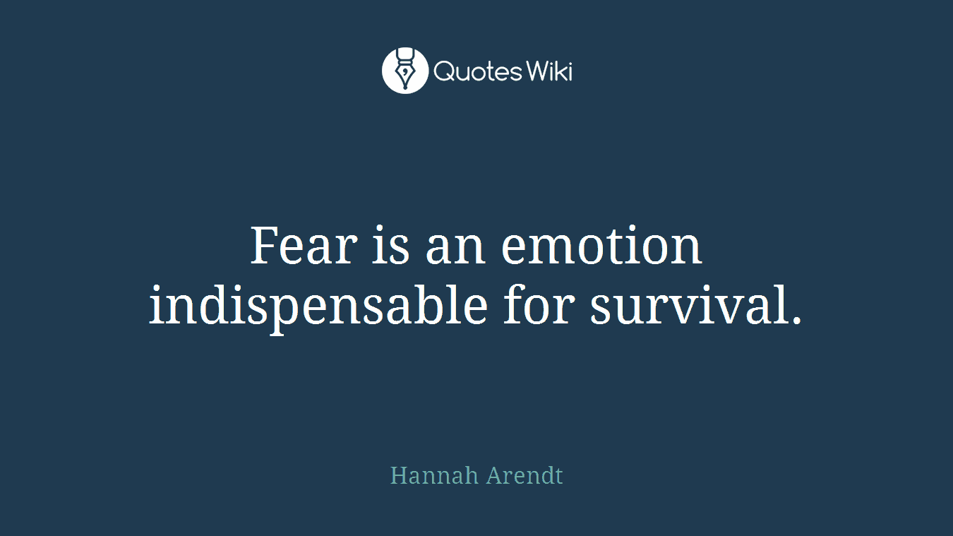 Fear is an emotion indispensable for survival.