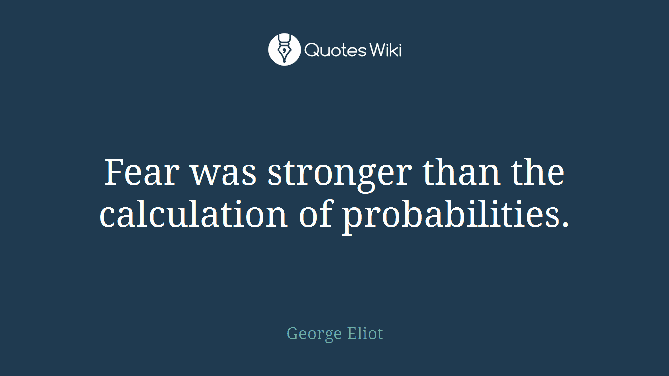 Fear was stronger than the calculation of probabilities.