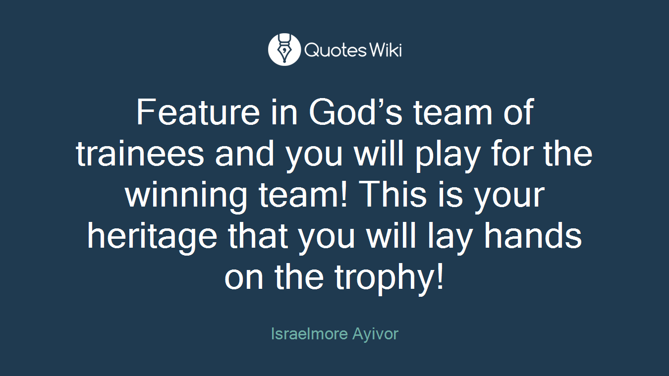 Feature in God’s team of trainees and you will play for the winning team! This is your heritage that you will lay hands on the trophy!