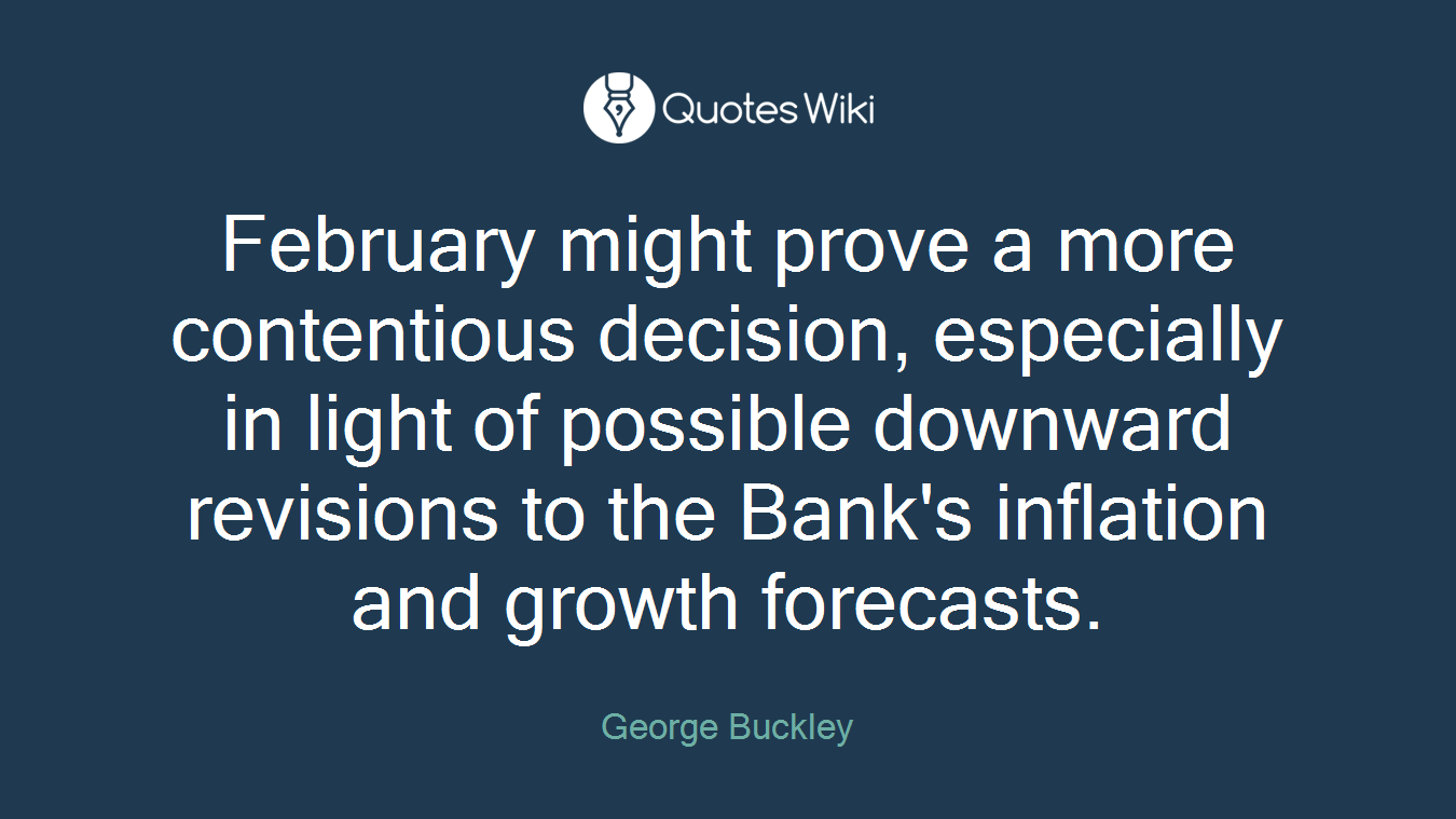 February might prove a more contentious decision, especially in light of possible downward revisions to the Bank's inflation and growth forecasts.