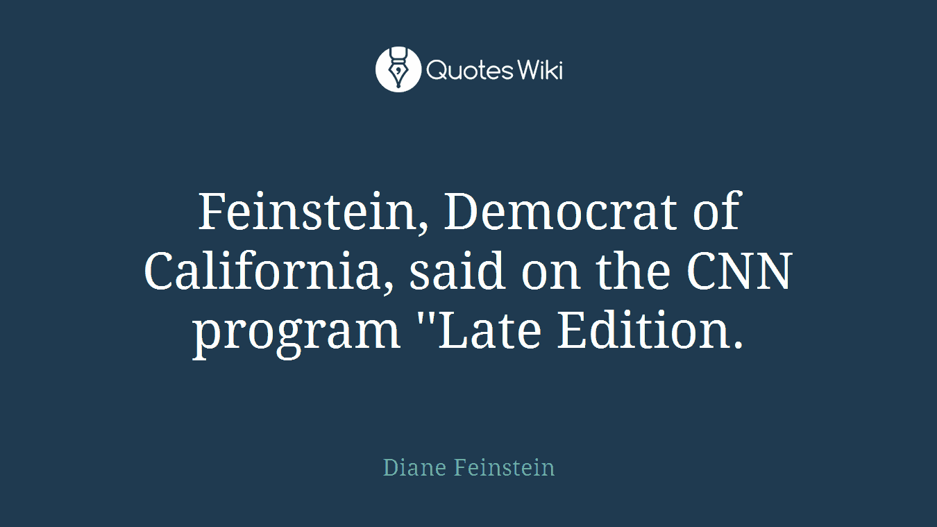 Feinstein, Democrat of California, said on the CNN program ''Late Edition.