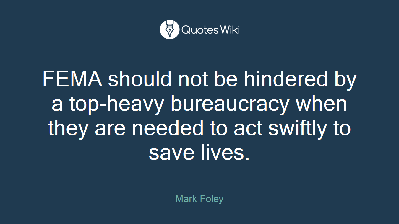 FEMA should not be hindered by a top-heavy bureaucracy when they are needed to act swiftly to save lives.