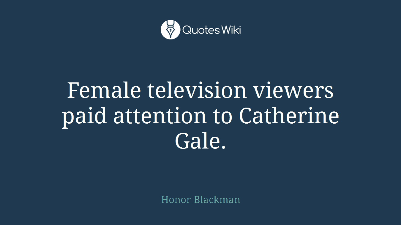 Female television viewers paid attention to Catherine Gale.