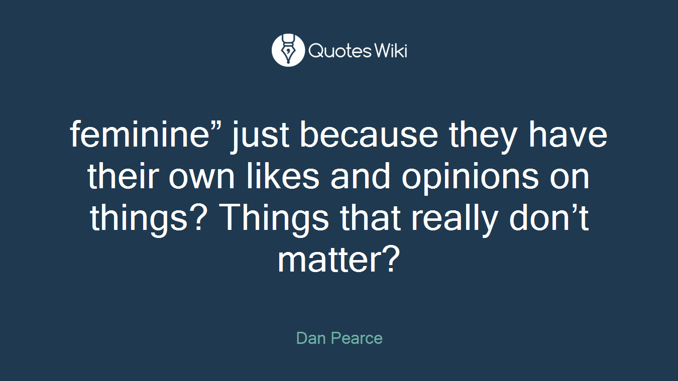 feminine” just because they have their own likes and opinions on things? Things that really don’t matter?