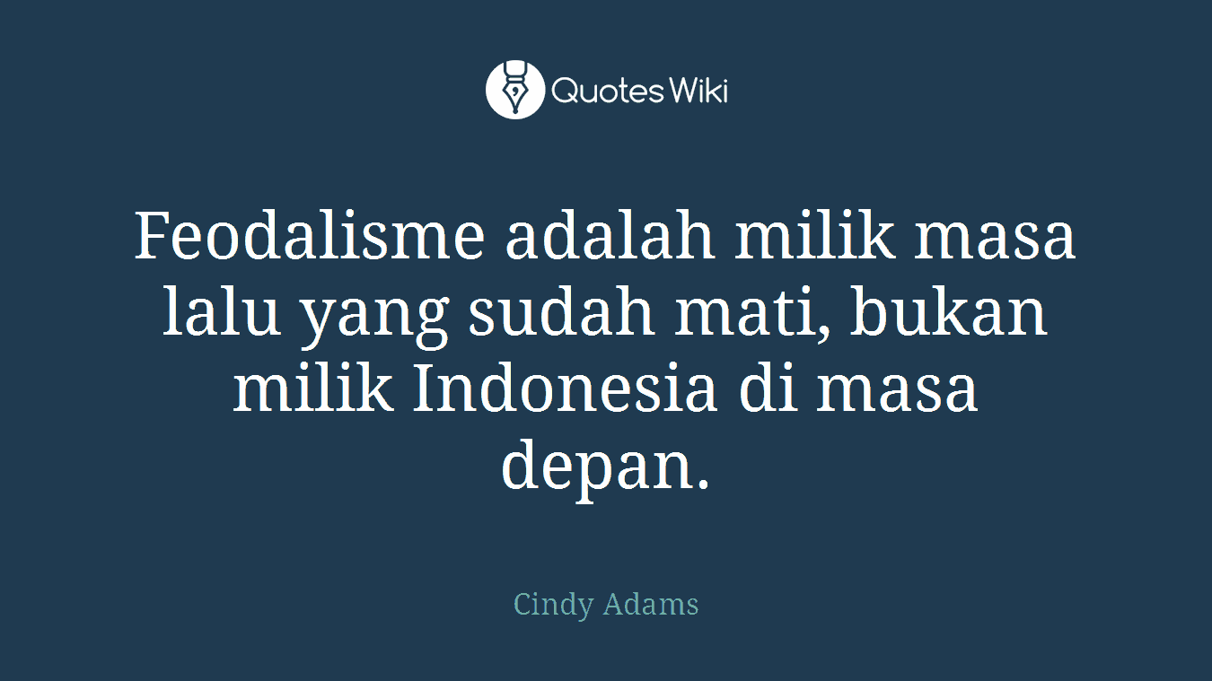 Feodalisme adalah milik masa lalu yang sudah mati, bukan milik Indonesia di masa depan.