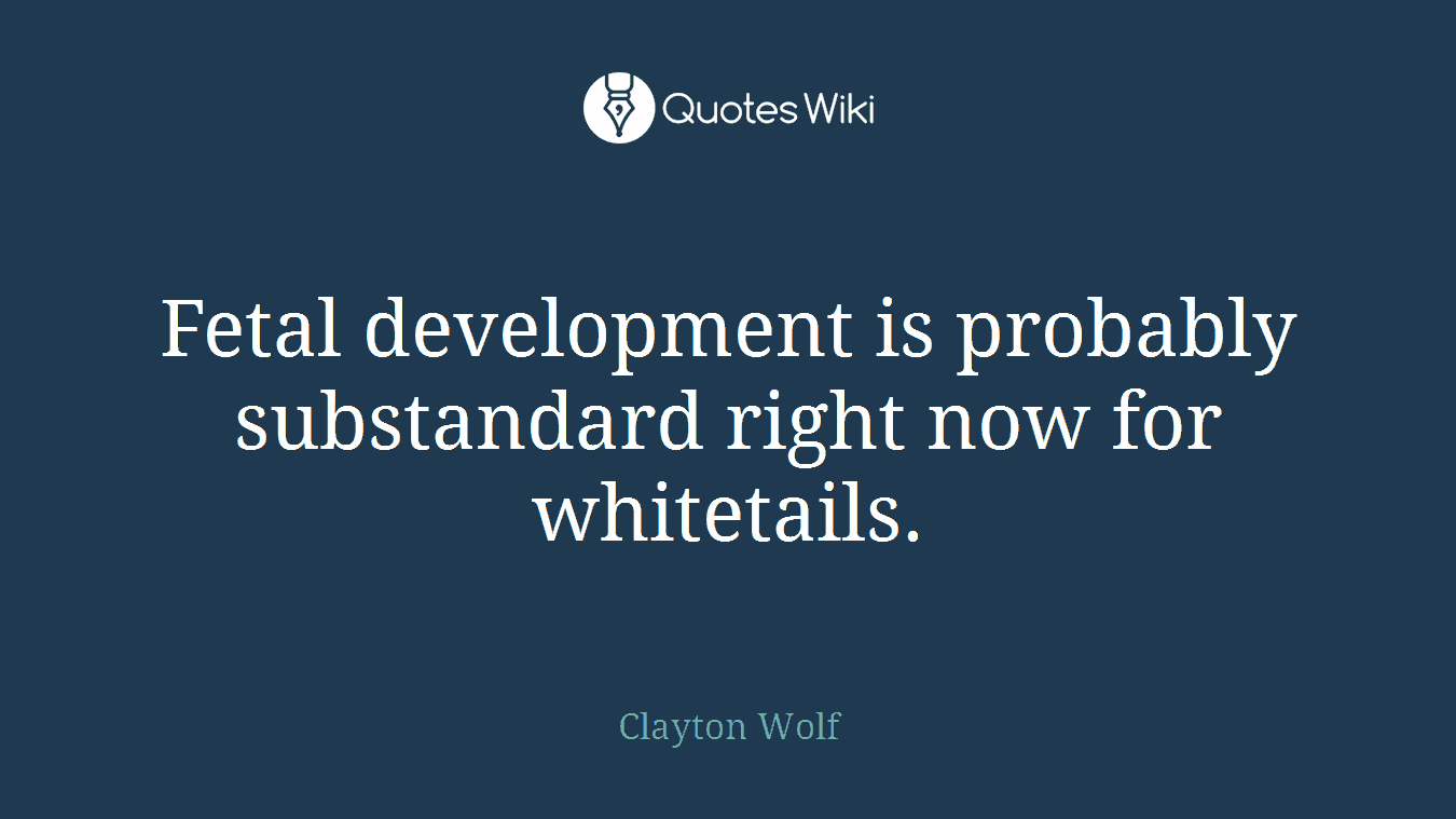 Fetal development is probably substandard right now for whitetails.