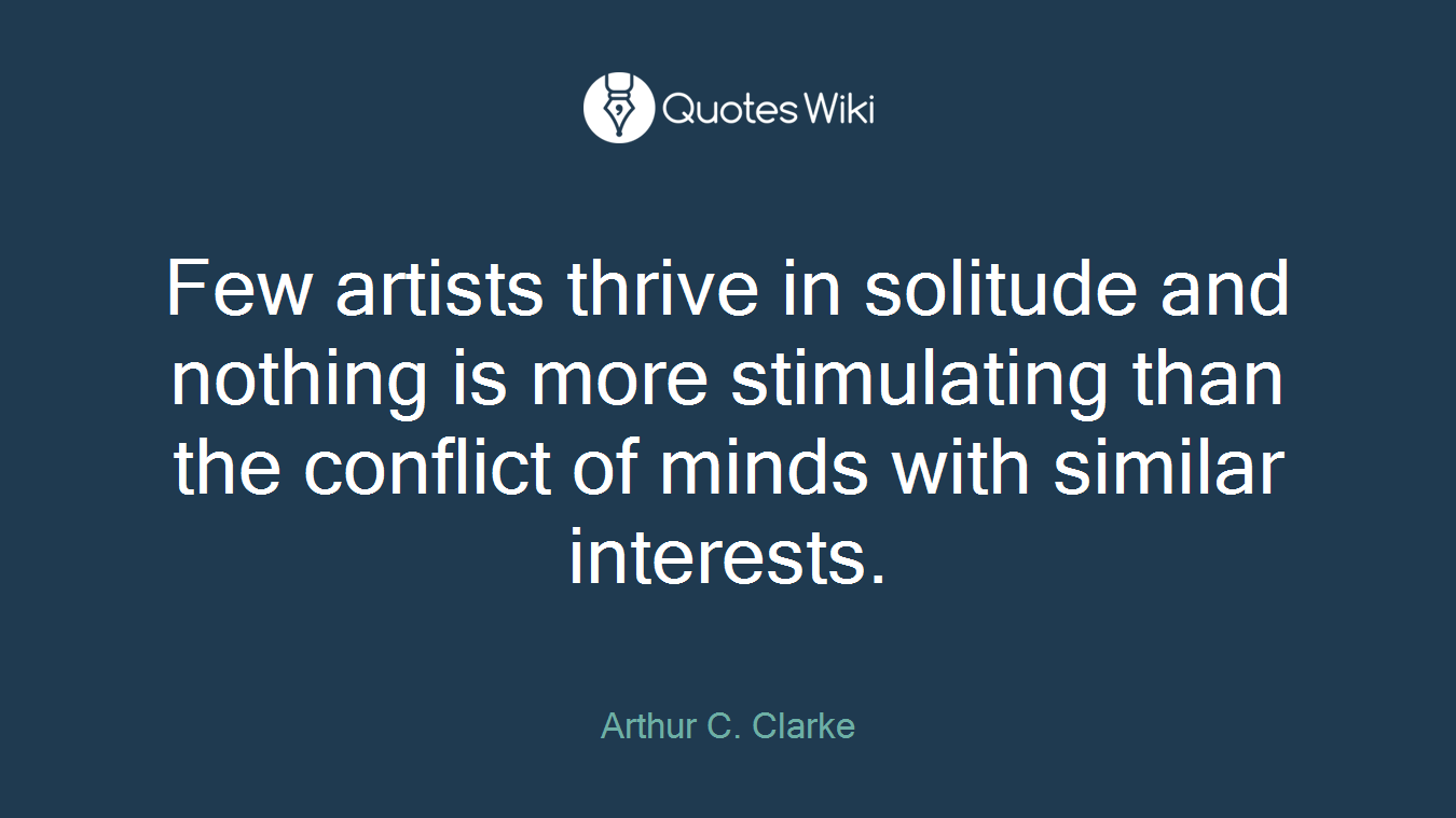 Few artists thrive in solitude and nothing is more stimulating than the conflict of minds with similar interests.
