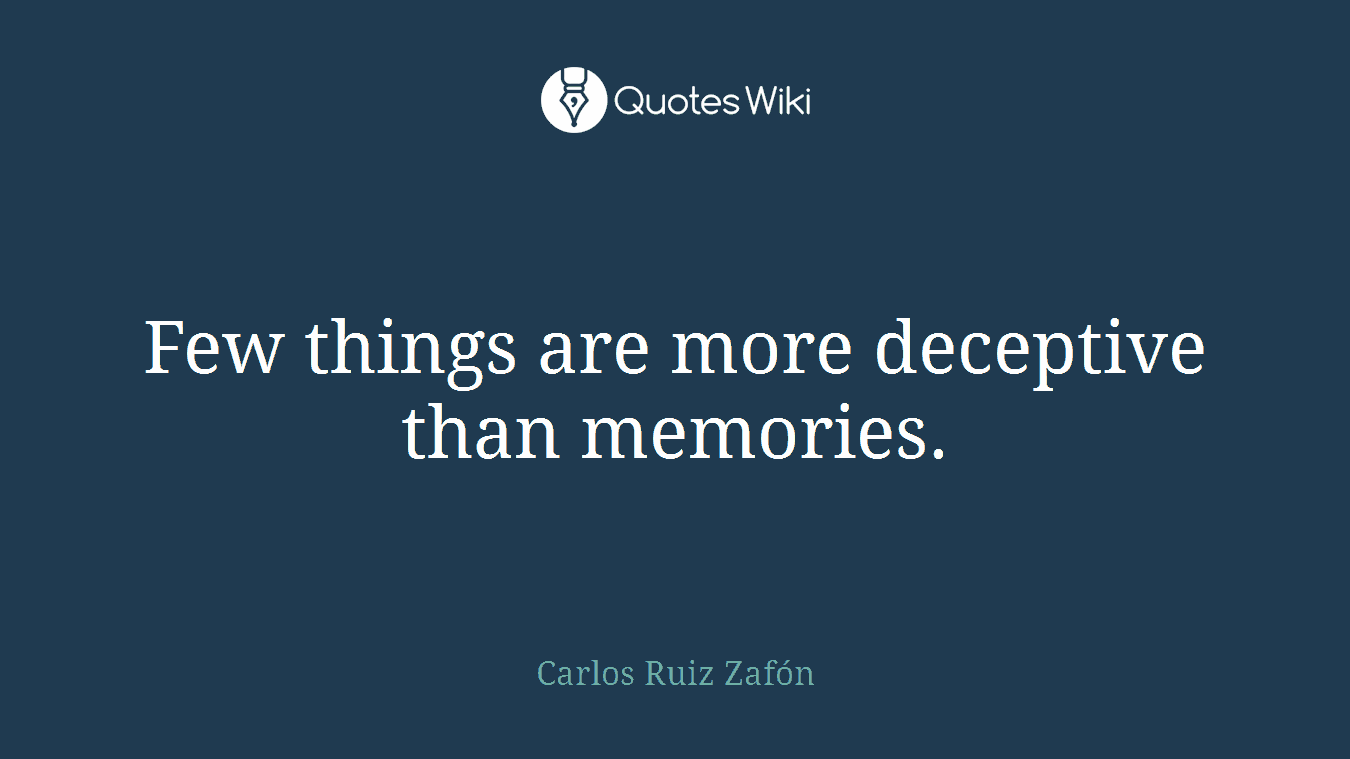 Few things are more deceptive than memories.