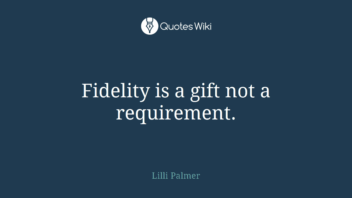 Fidelity is a gift not a requirement.