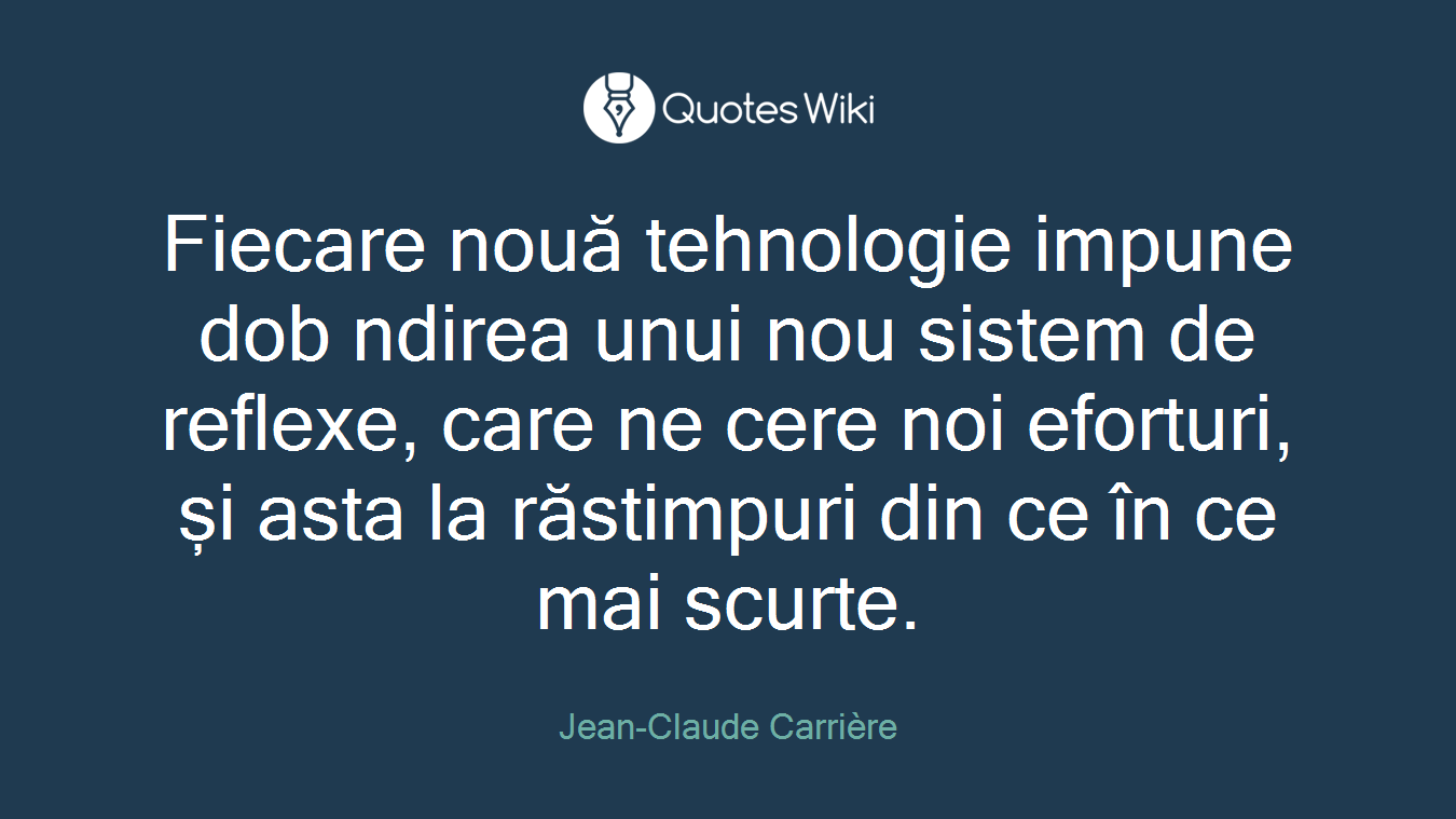 Fiecare nouă tehnologie impune dob ndirea unui nou sistem de reflexe, care ne cere noi eforturi, și asta la răstimpuri din ce în ce mai scurte.