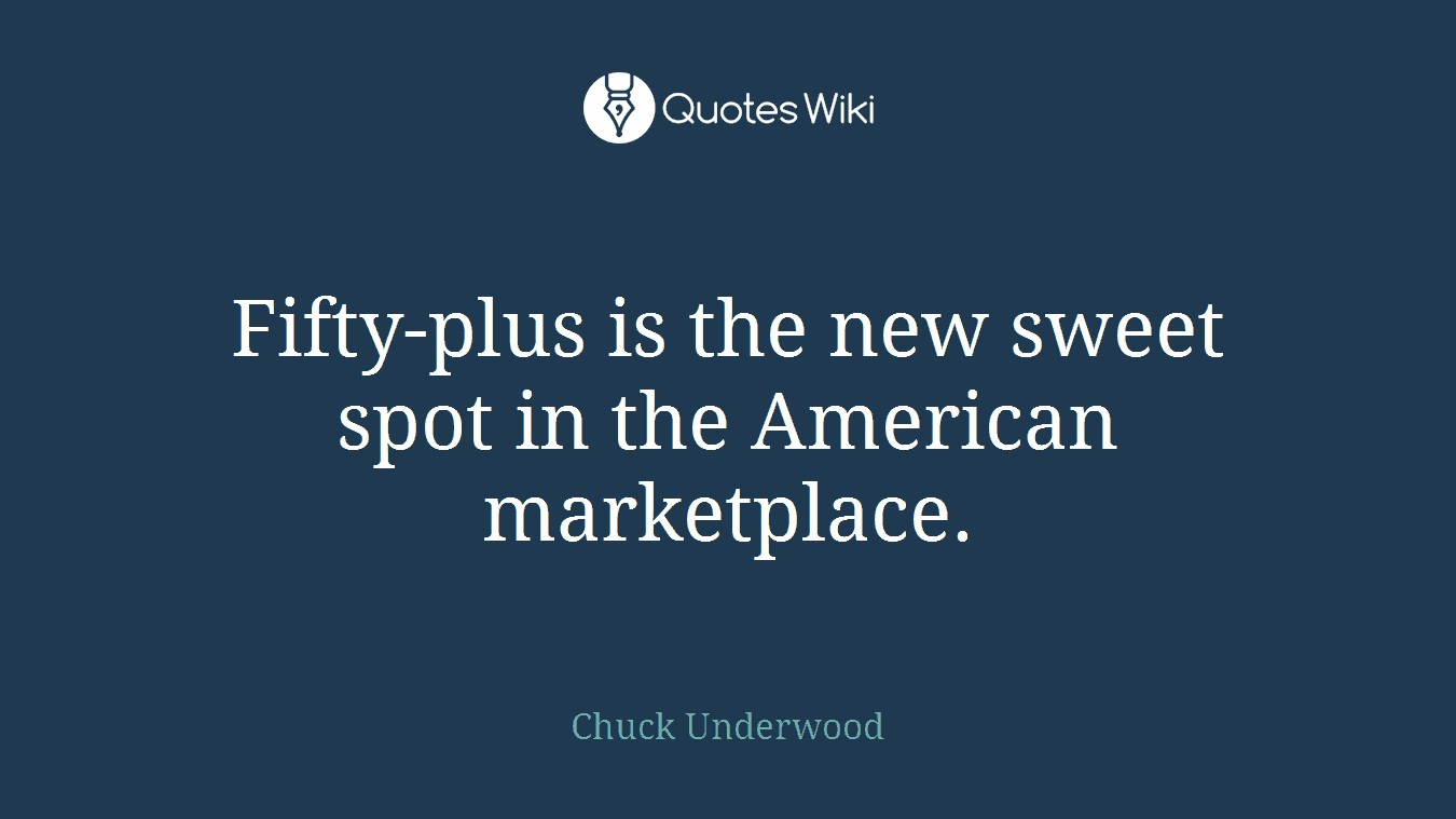 Fifty-plus is the new sweet spot in the American marketplace.