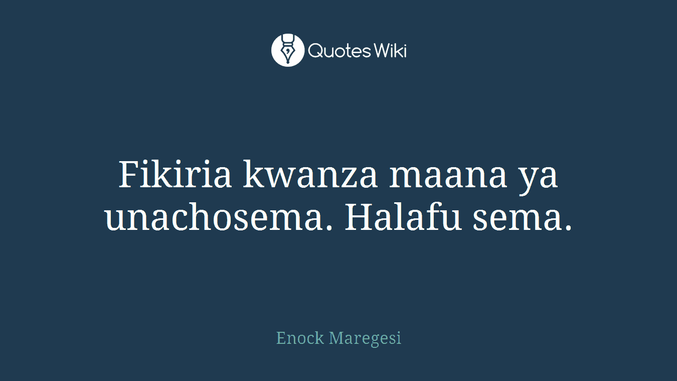 Fikiria kwanza maana ya unachosema. Halafu sema.