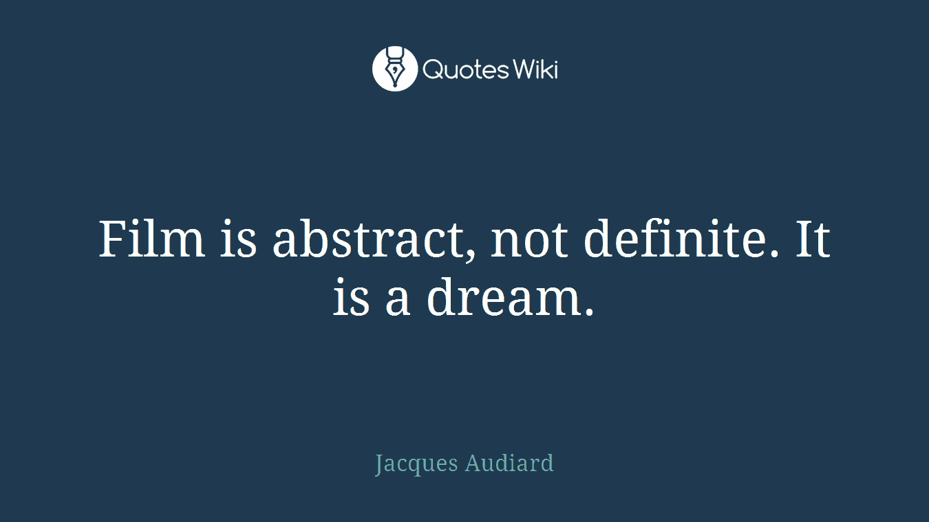 Film is abstract, not definite. It is a dream.