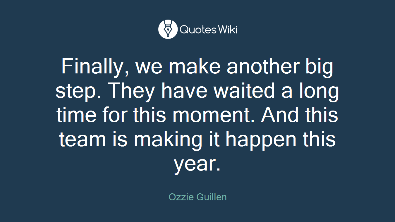Finally, we make another big step. They have waited a long time for this moment. And this team is making it happen this year.