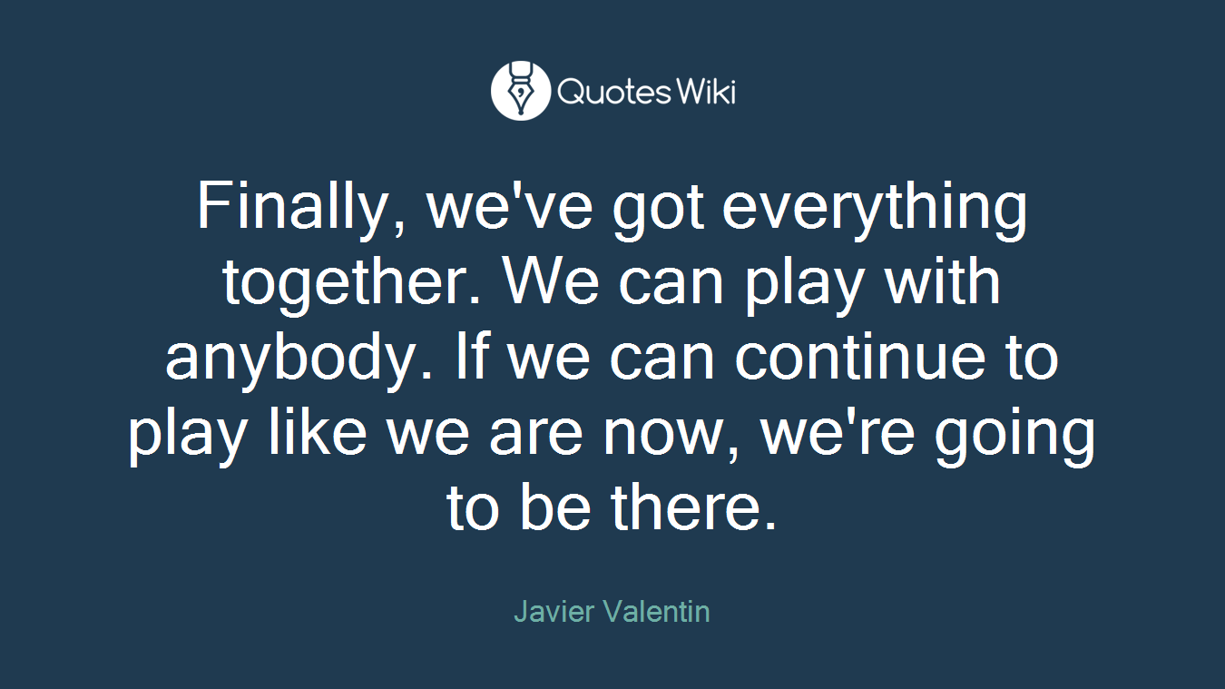 Finally, we've got everything together. We can play with anybody. If we can continue to play like we are now, we're going to be there.