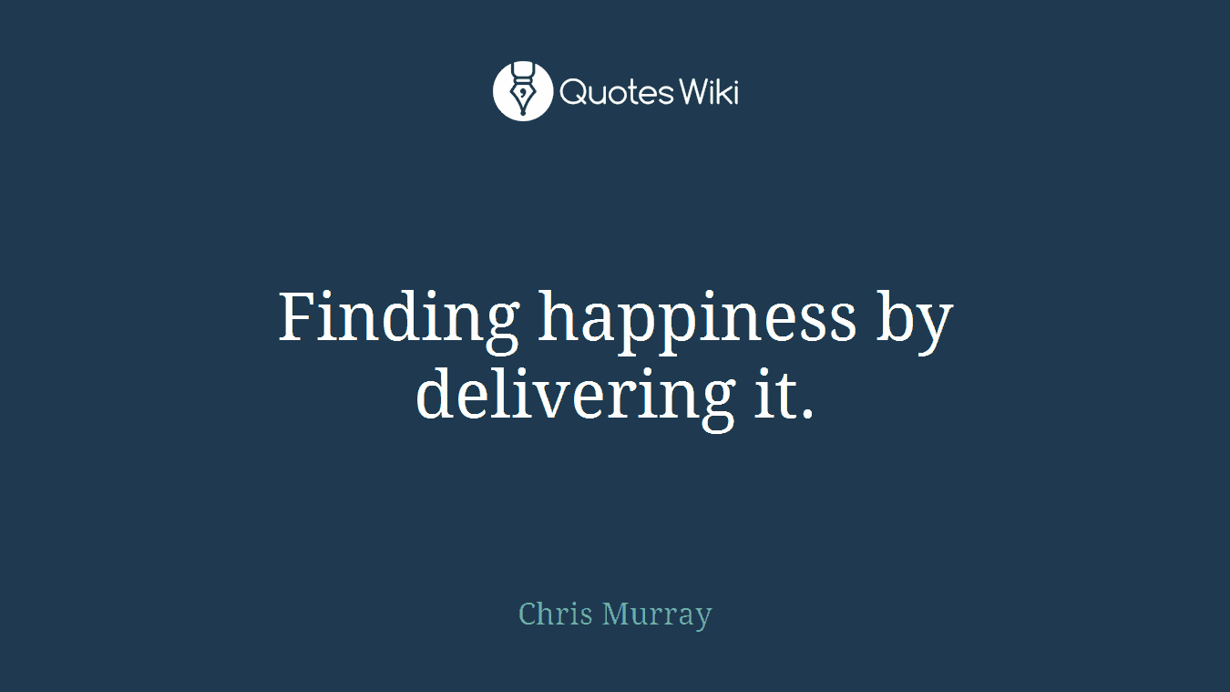 Finding happiness by delivering it.