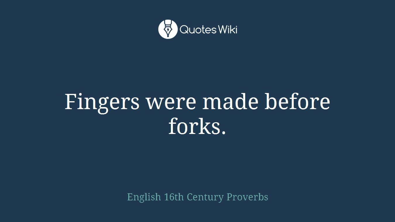 Fingers were made before forks.