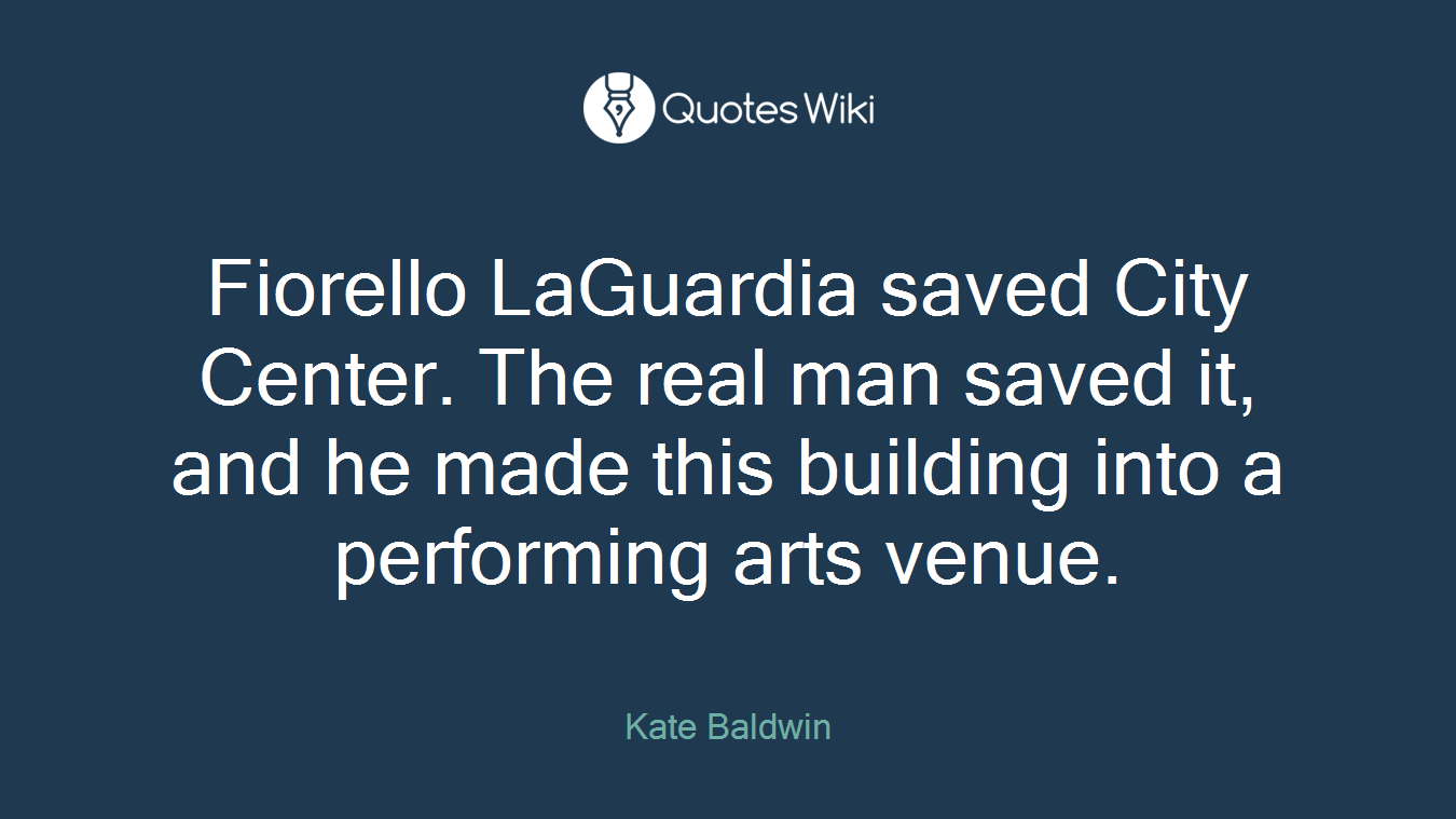 Fiorello LaGuardia saved City Center. The real man saved it, and he made this building into a performing arts venue.