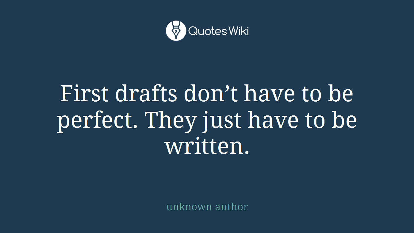 First drafts don’t have to be perfect. They just have to be written.