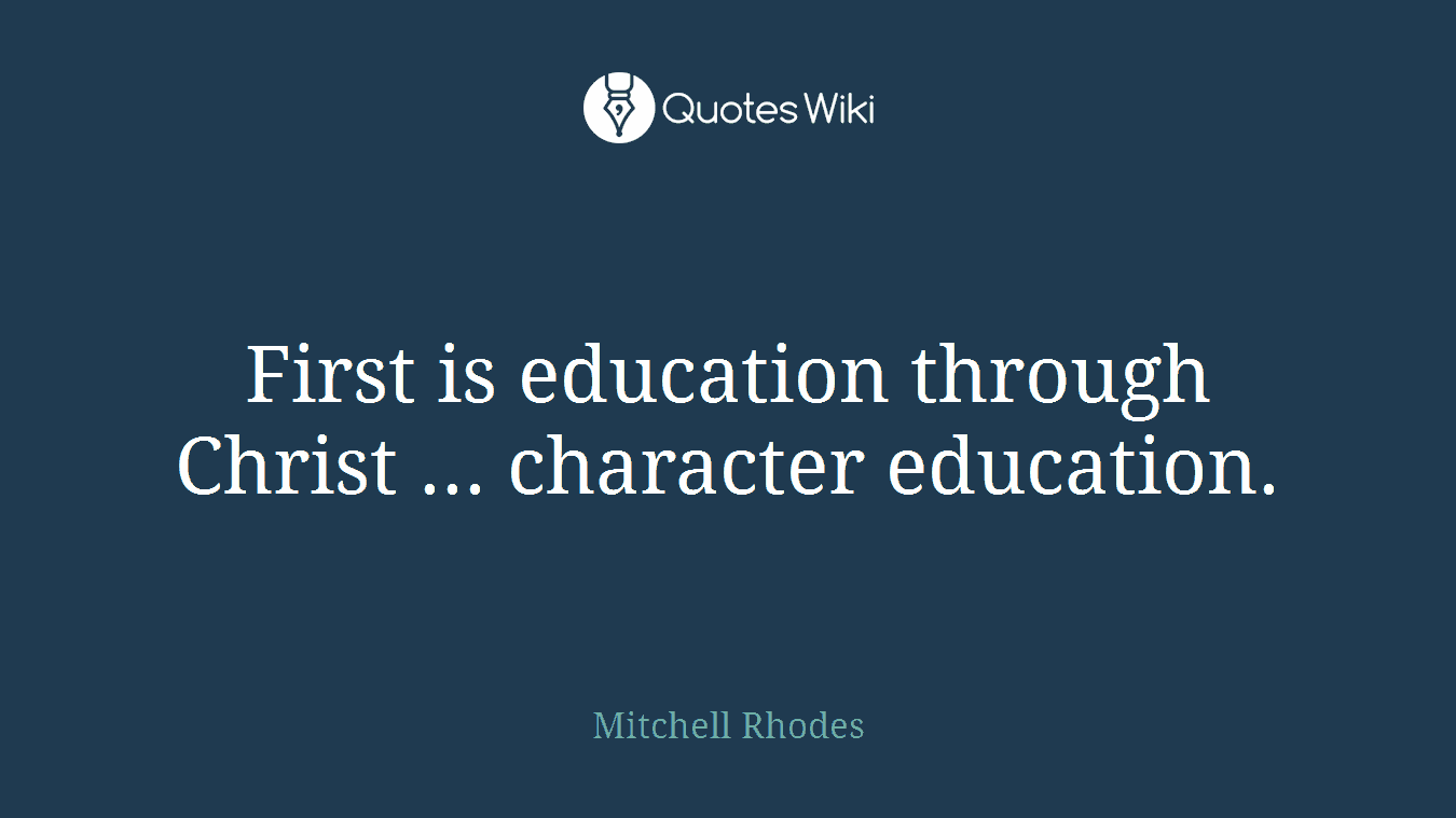 First is education through Christ ... character education.