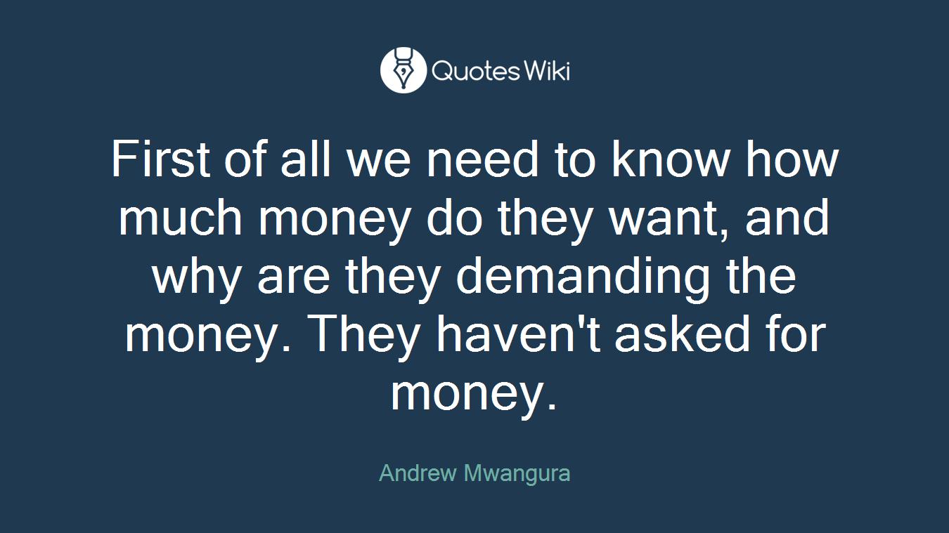 First of all we need to know how much money do they want, and why are they demanding the money. They haven't asked for money.