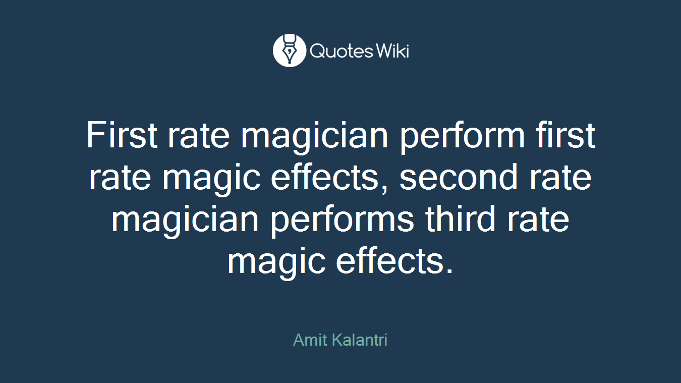 First rate magician perform first rate magic effects, second rate magician performs third rate magic effects.