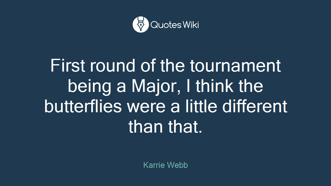 First round of the tournament being a Major, I think the butterflies were a little different than that.