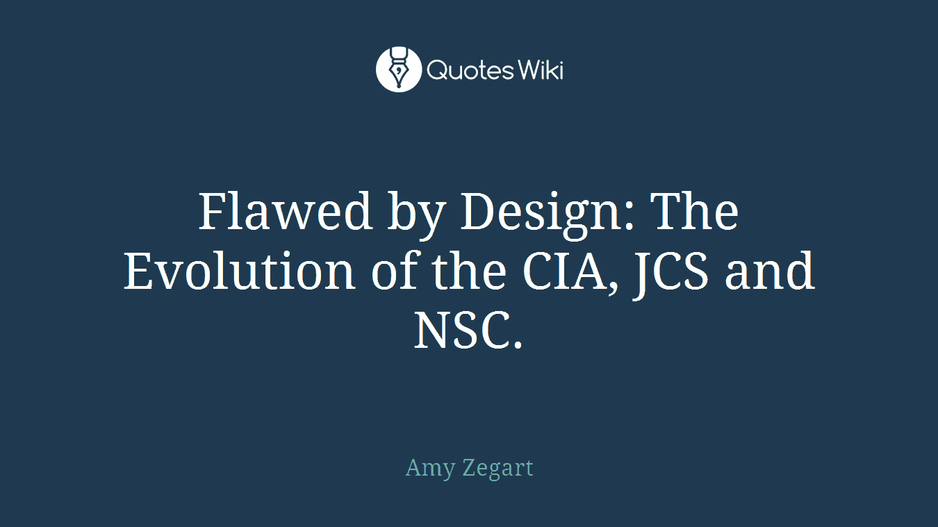 Flawed by Design: The Evolution of the CIA, JCS and NSC.