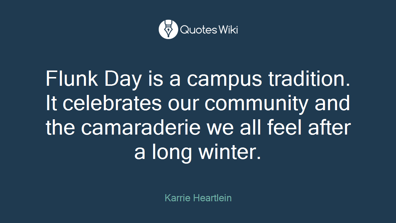Flunk Day is a campus tradition. It celebrates our community and the camaraderie we all feel after a long winter.