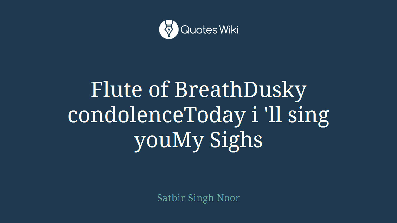 Flute of BreathDusky condolenceToday i 'll sing youMy Sighs