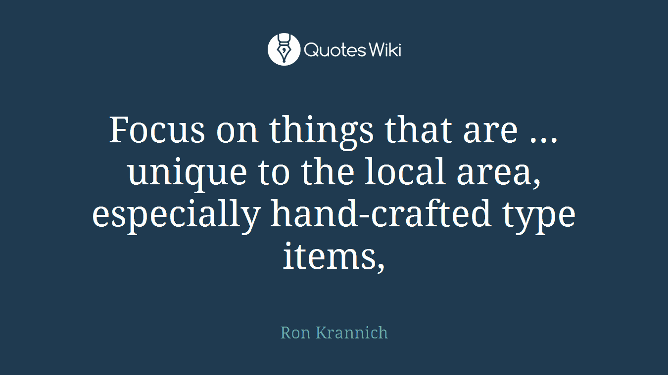 Focus on things that are ... unique to the local area, especially hand-crafted type items,