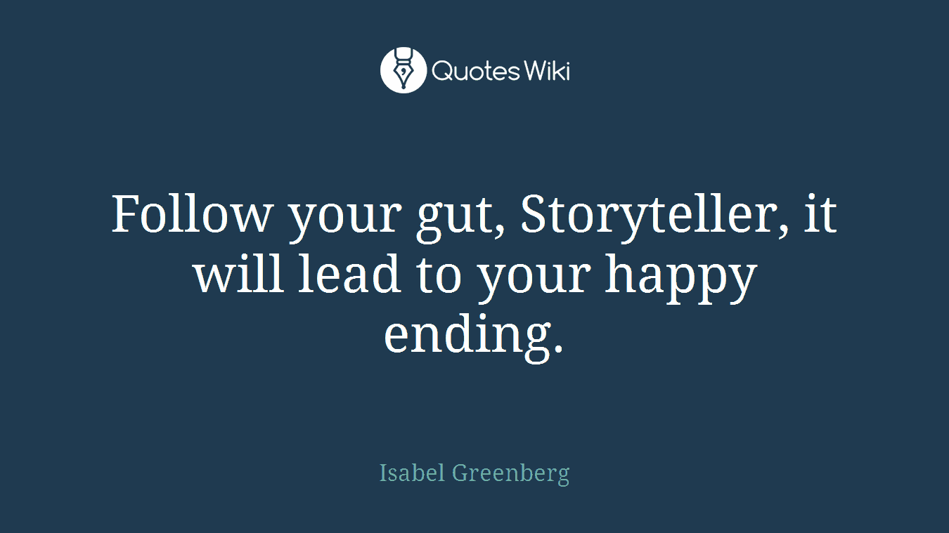 Follow your gut, Storyteller, it will lead to your happy ending.