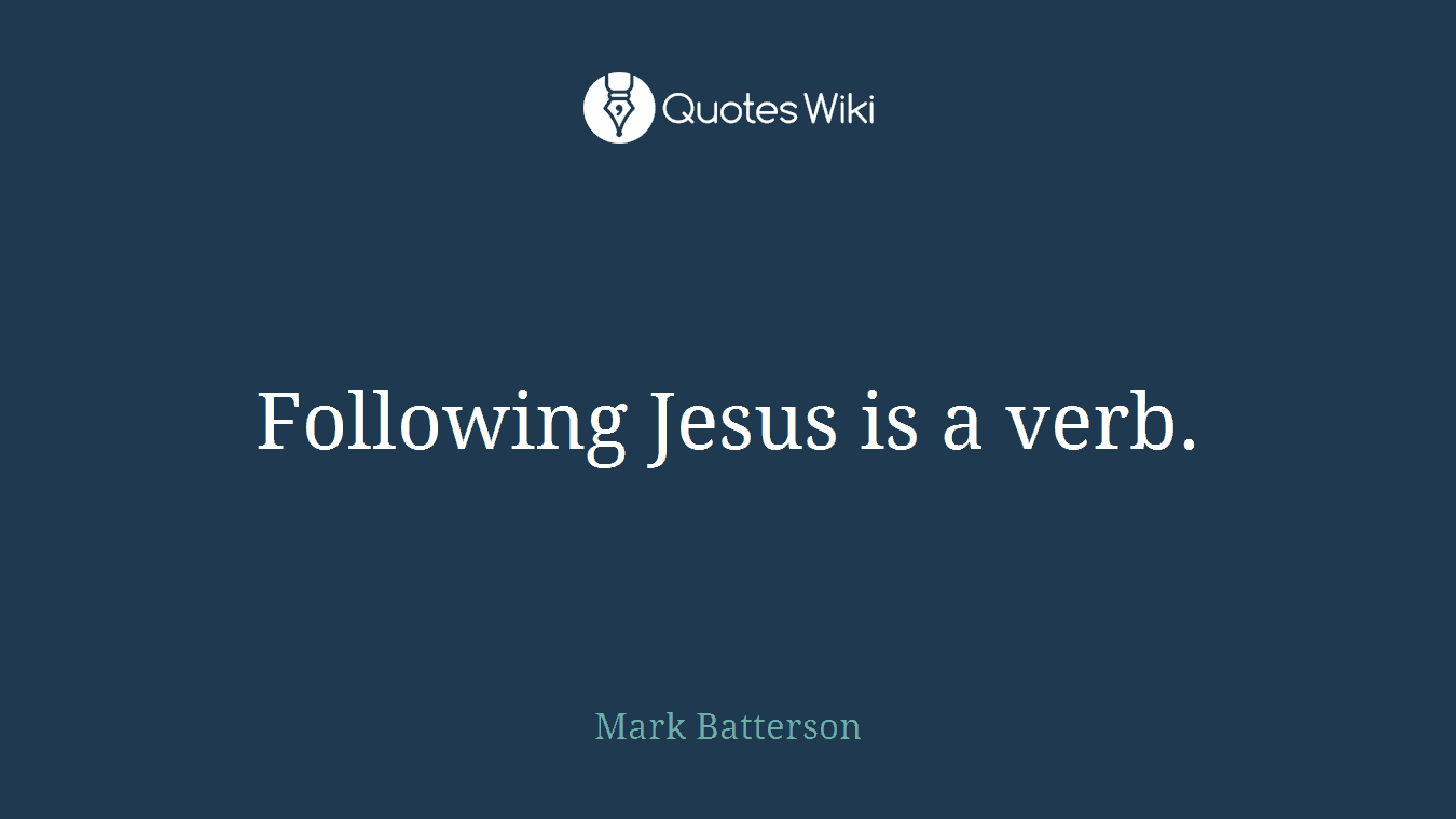 Following Jesus is a verb.