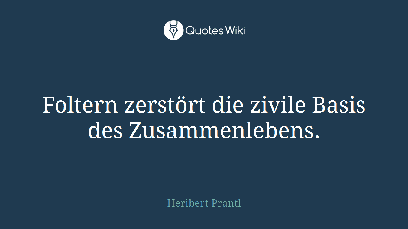 Foltern zerstört die zivile Basis des Zusammenlebens.