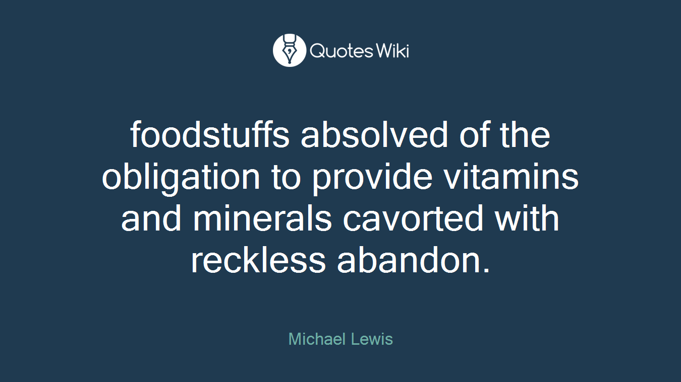foodstuffs absolved of the obligation to provide vitamins and minerals cavorted with reckless abandon.