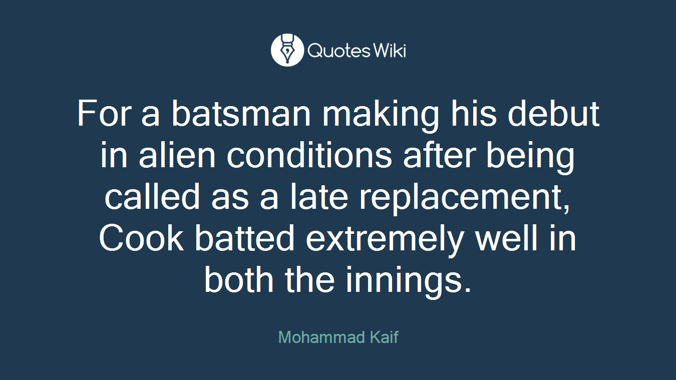 For a batsman making his debut in alien conditions after being called as a late replacement, Cook batted extremely well in both the innings.