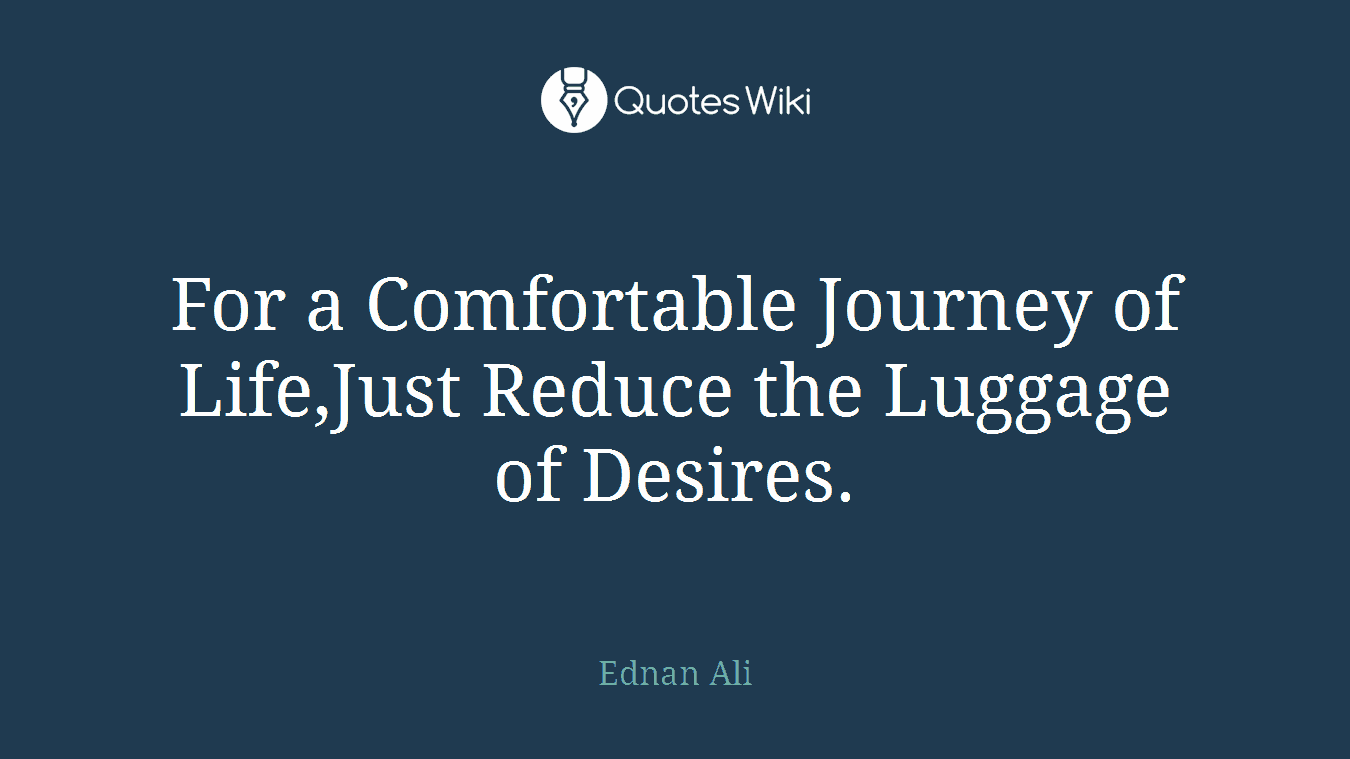 For a Comfortable Journey of Life,Just Reduce the Luggage of Desires.