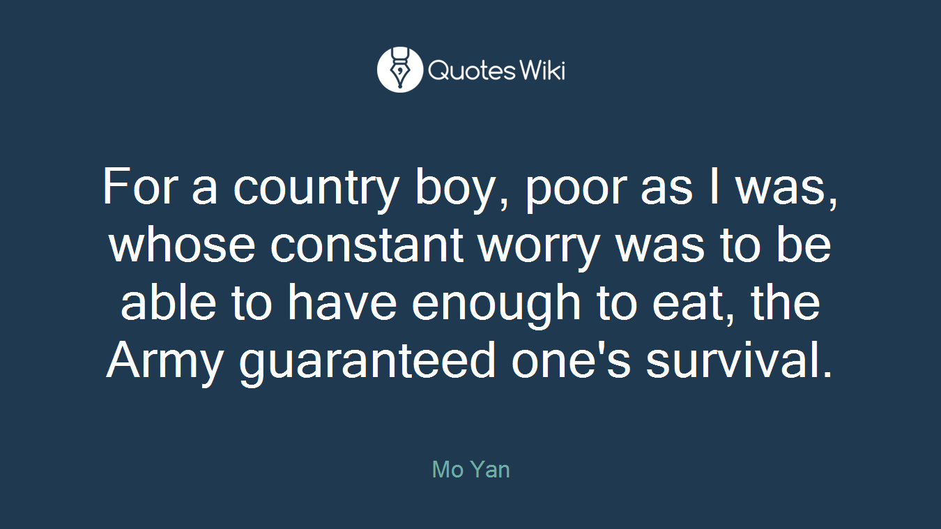For a country boy, poor as I was, whose constant worry was to be able to have enough to eat, the Army guaranteed one's survival.