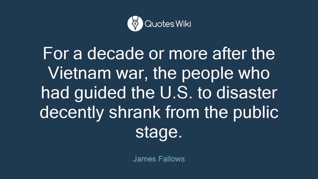 For a decade or more after the Vietnam war, the people who had guided the U.S. to disaster decently shrank from the public stage.