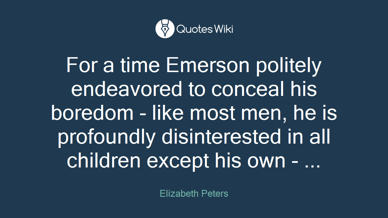 For a time Emerson politely endeavored to conceal his boredom - like most men, he is profoundly disinterested in all children except his own - ...