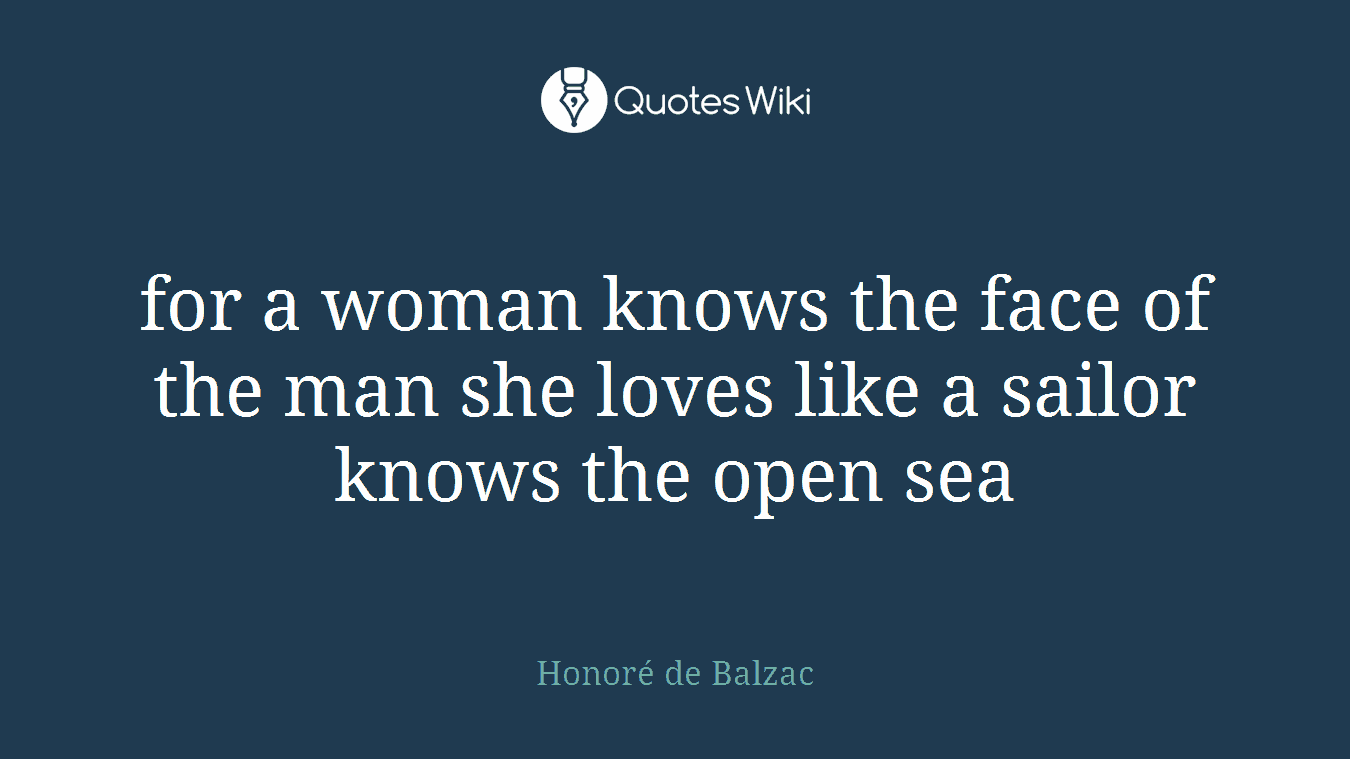 for a woman knows the face of the man she loves like a sailor knows the open sea
