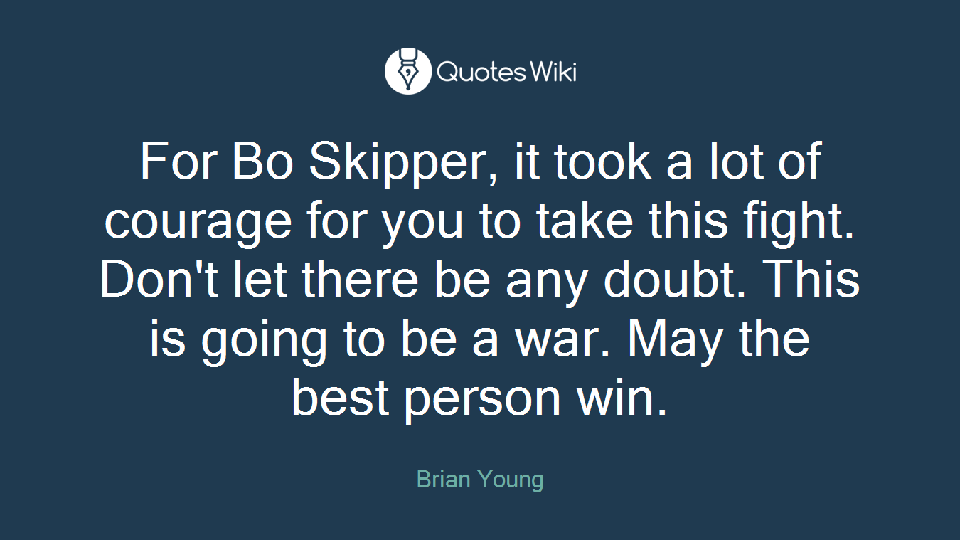 For Bo Skipper, it took a lot of courage for you to take this fight. Don't let there be any doubt. This is going to be a war. May the best person win.