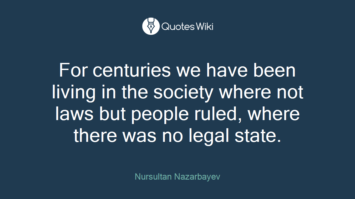 For centuries we have been living in the society where not laws but people ruled, where there was no legal state.