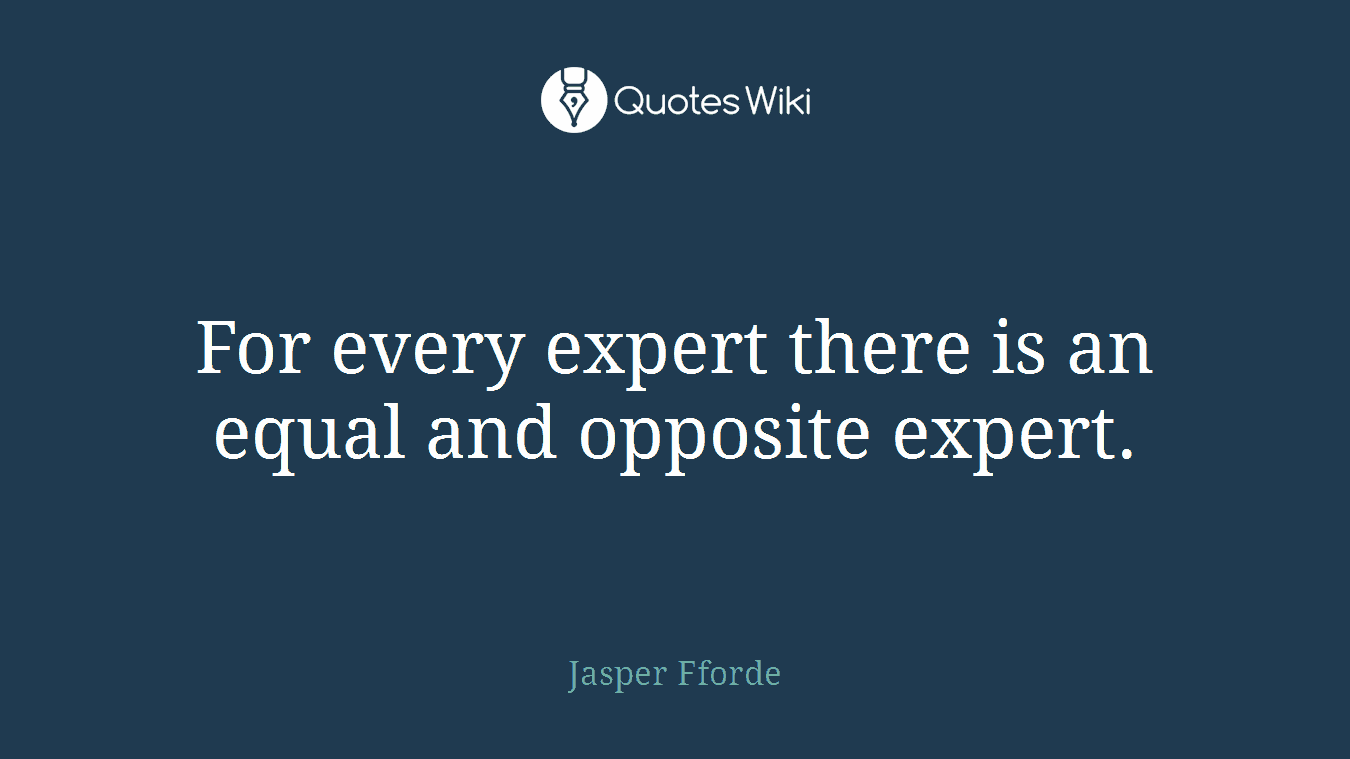 For every expert there is an equal and opposite expert.