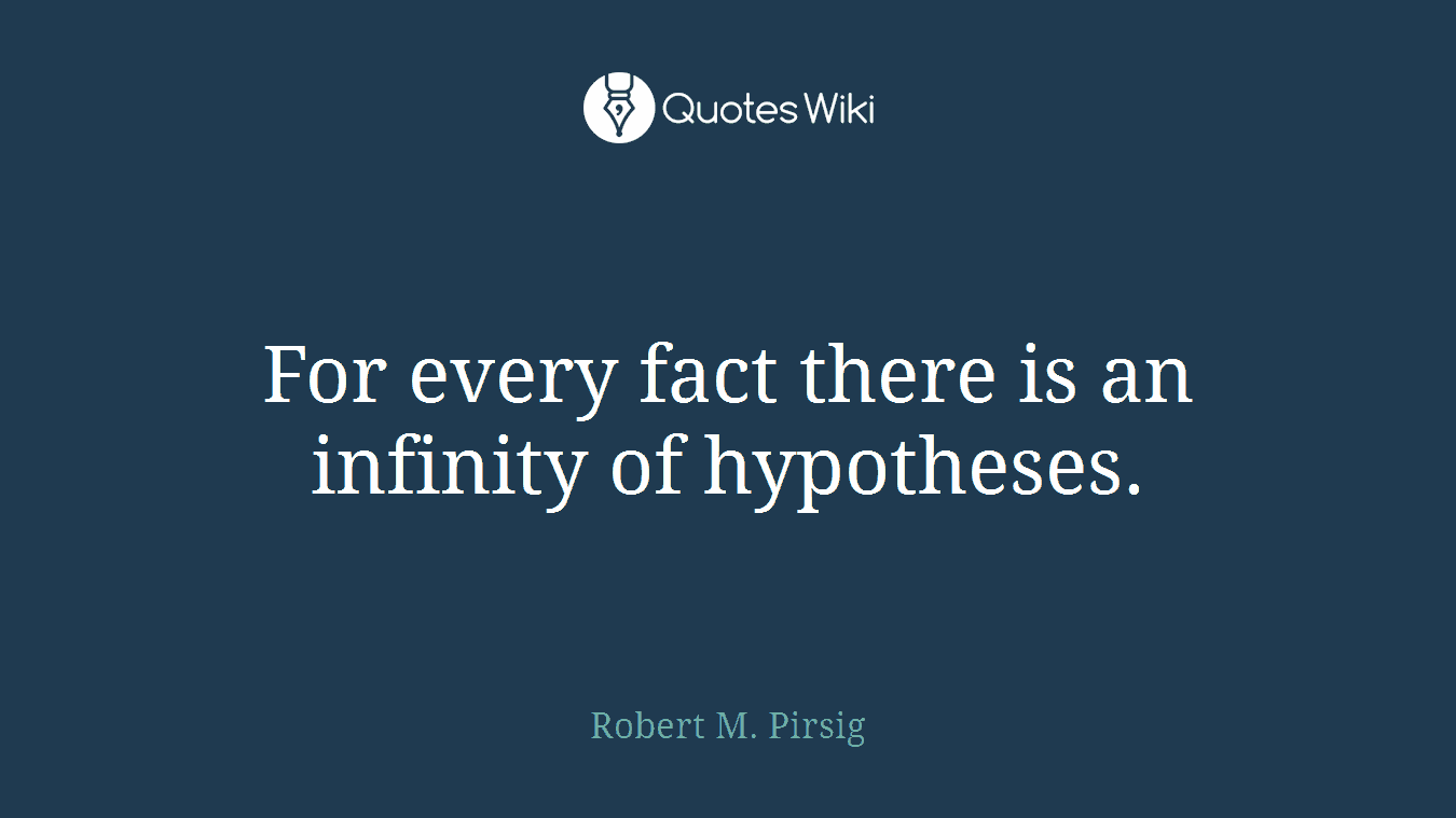 For every fact there is an infinity of hypotheses.