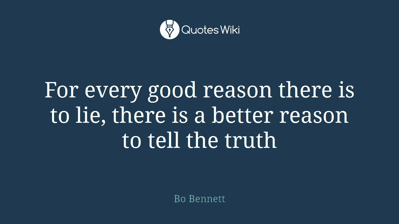 For every good reason there is to lie, there is a better reason to tell the truth