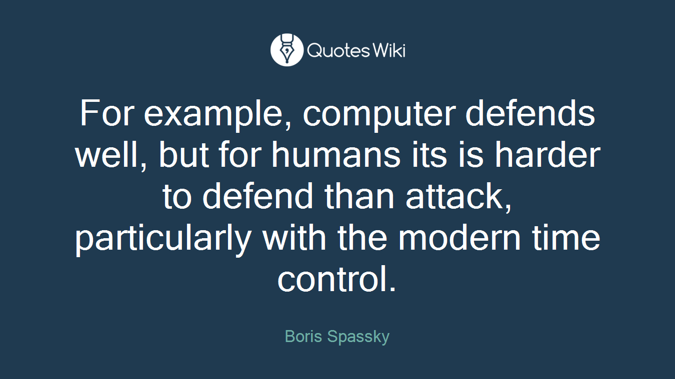 For example, computer defends well, but for humans its is harder to defend than attack, particularly with the modern time control.
